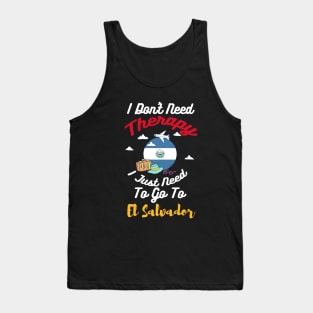 I Don't Need Therapy I Just Need To Go To El Salvador Tank Top